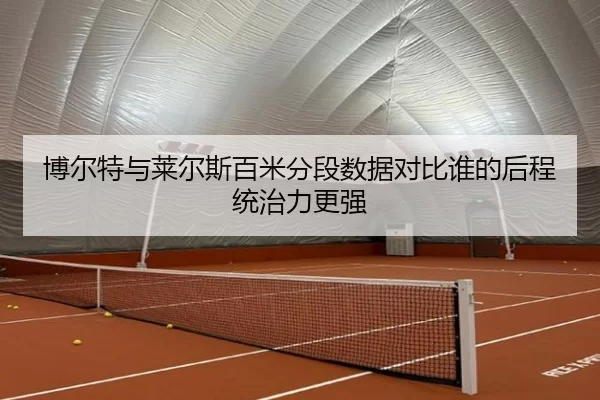 博尔特与莱尔斯百米分段数据对比谁的后程统治力更强 | 6686sports